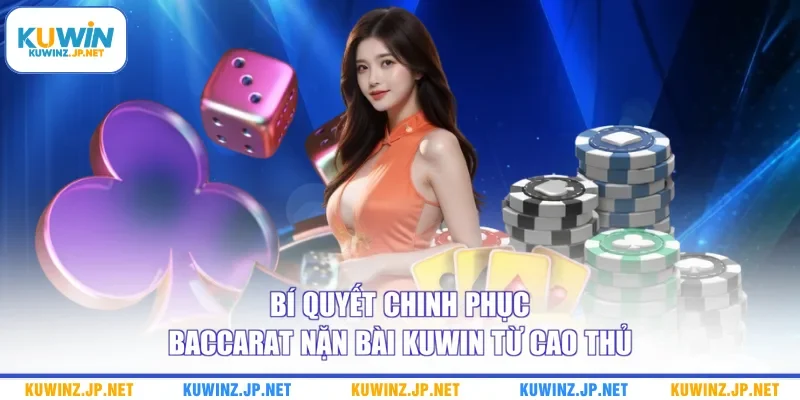 Baccarat Nặn Bài Kuwin - Trải Nghiệm Đẳng Cấp Thượng Lưu 3 Bí quyết chinh phục baccarat nặn bài Kuwin từ cao thủ